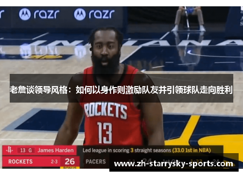 老詹谈领导风格：如何以身作则激励队友并引领球队走向胜利