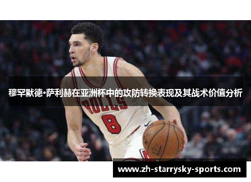 穆罕默德·萨利赫在亚洲杯中的攻防转换表现及其战术价值分析