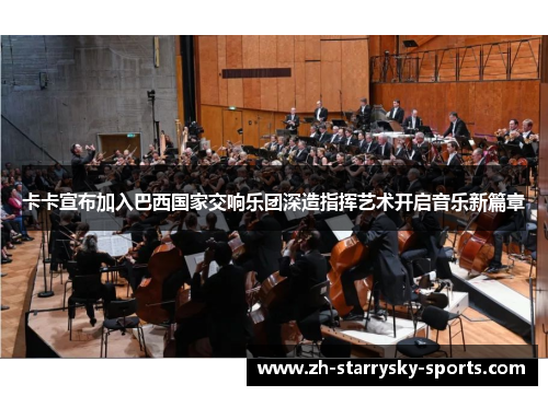卡卡宣布加入巴西国家交响乐团深造指挥艺术开启音乐新篇章