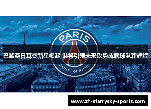 巴黎圣日耳曼新星崛起 谁将引领未来攻势成就球队新辉煌