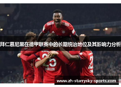 拜仁慕尼黑在德甲联赛中的长期统治地位及其影响力分析