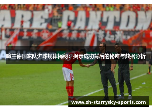 哈兰德国家队进球规律揭秘：揭示成功背后的秘密与数据分析