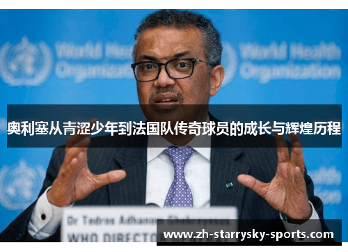 奥利塞从青涩少年到法国队传奇球员的成长与辉煌历程