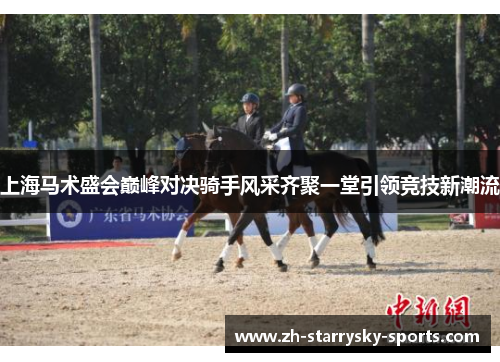 上海马术盛会巅峰对决骑手风采齐聚一堂引领竞技新潮流