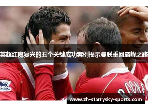 英超红魔复兴的五个关键成功案例揭示曼联重回巅峰之路