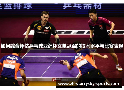 如何综合评估乒乓球亚洲杯女单冠军的技术水平与比赛表现