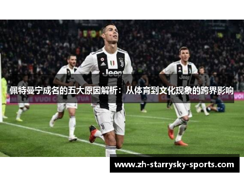 佩特曼宁成名的五大原因解析：从体育到文化现象的跨界影响